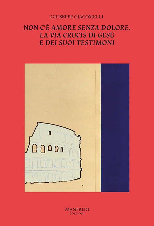 Non c'è amore senza dolore. La Via Crucis di Gesù e dei suoi testimoni