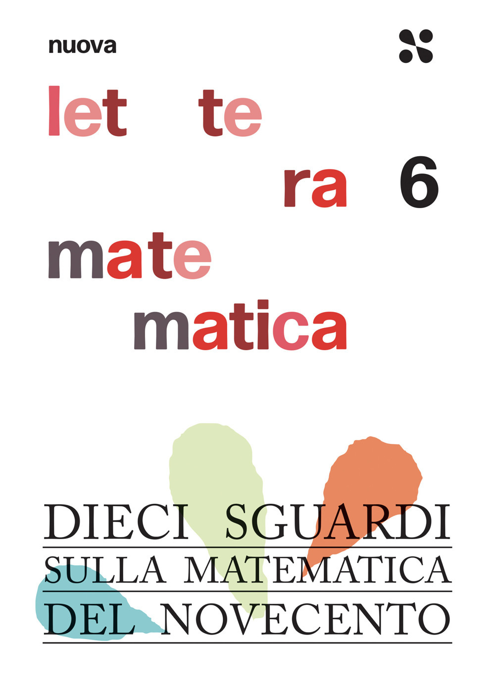 Nuova lettera matematica. Vol. 6: Dieci sguardi sulla matematica del Novecento