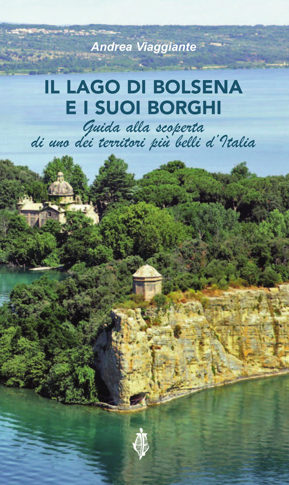 Il lago di Bolsena e i suoi borghi. Guida alla scoperta di uno dei territori più belli d'Italia