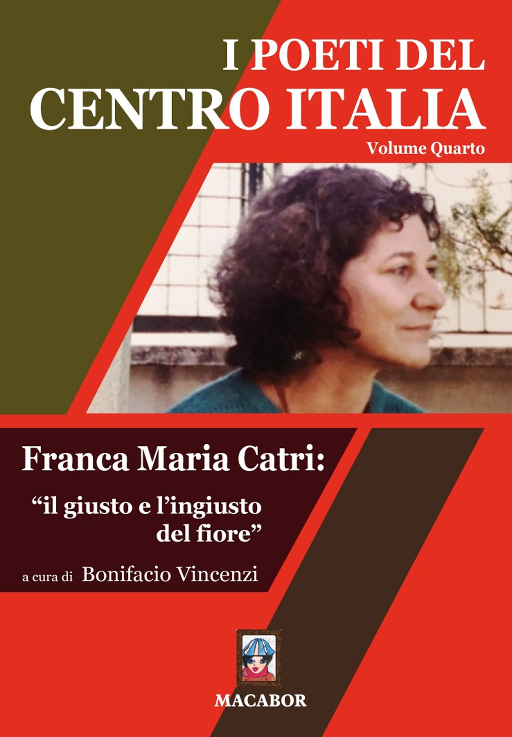 I poeti del centro Italia. Vol. 4: Franca Maria Catri: «il giusto e l'ingiusto del fiore»