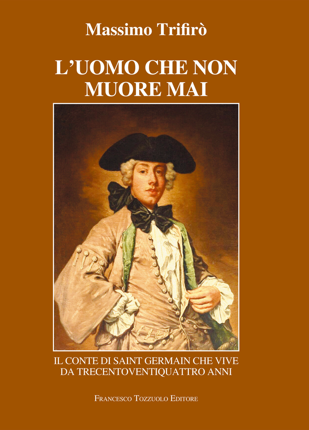 L'uomo che non muore mai. Il conte di Saint-Germain che vive da trecentoventiquattro anni