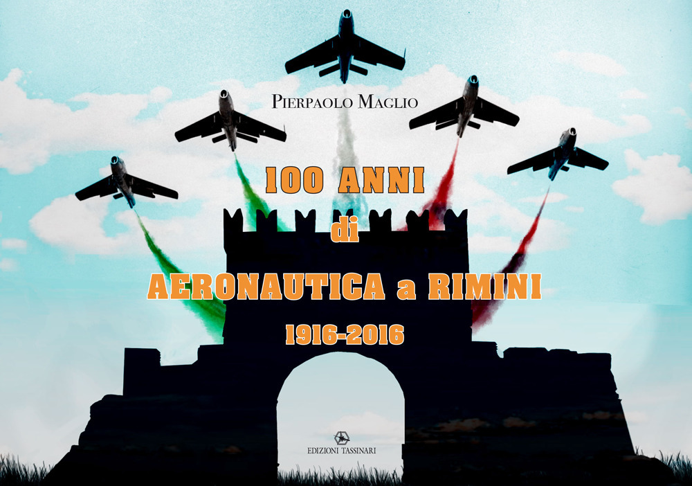 100 anni di Aeronautica a Rimini 1916-2016. Ediz. illustrata