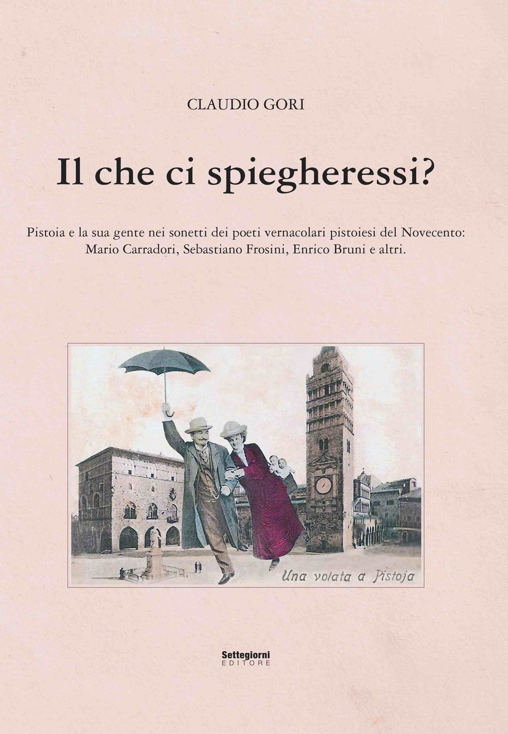 Il che ci spiegheresti? Pistoia e la sua gente nei sonetti dei poeti vernacolari pistoiesi del Novecento