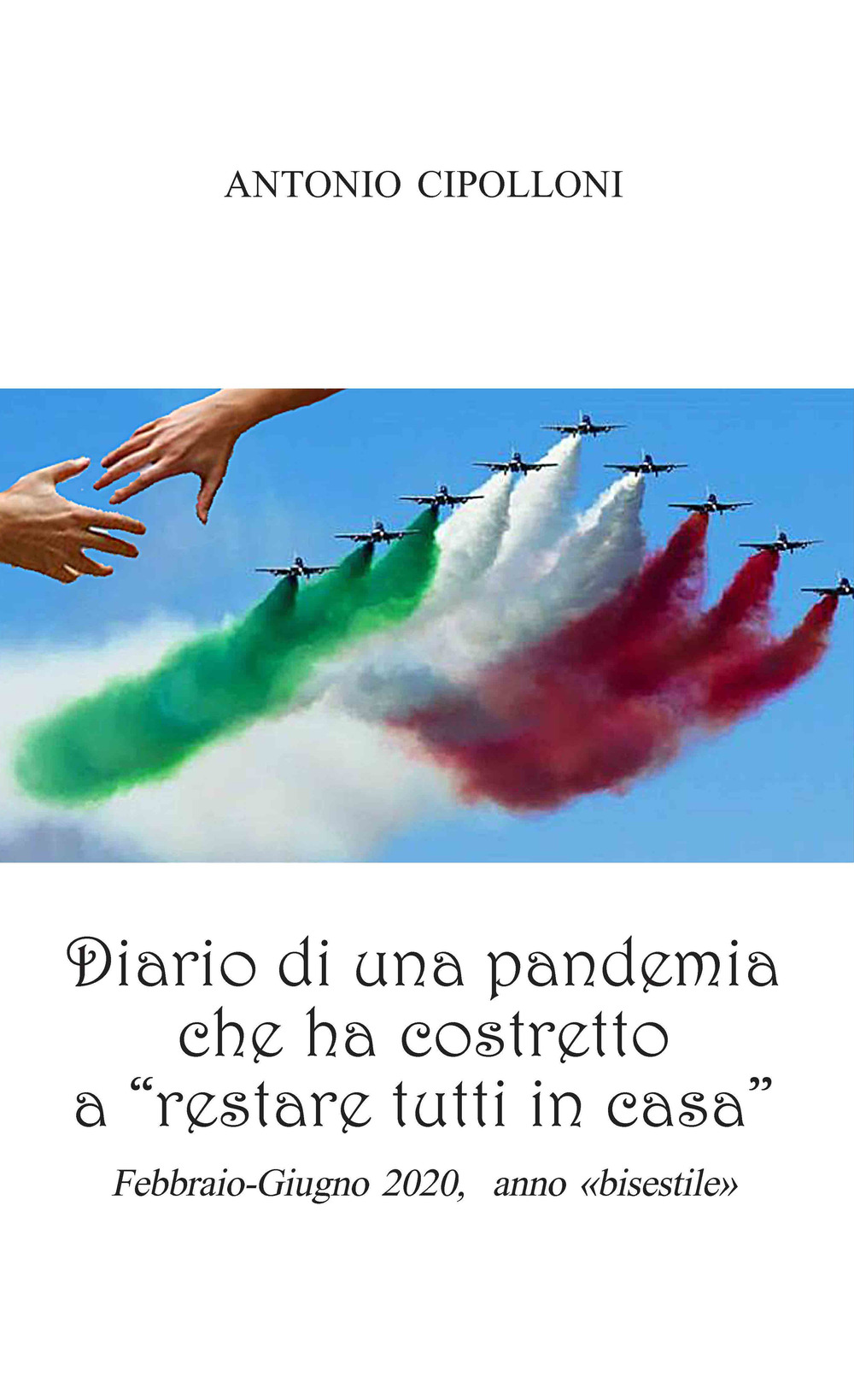 Diario di una pandemia che ha costretto a «restare tutti in casa». Febbraio-Giugno 2020, anno bisestile