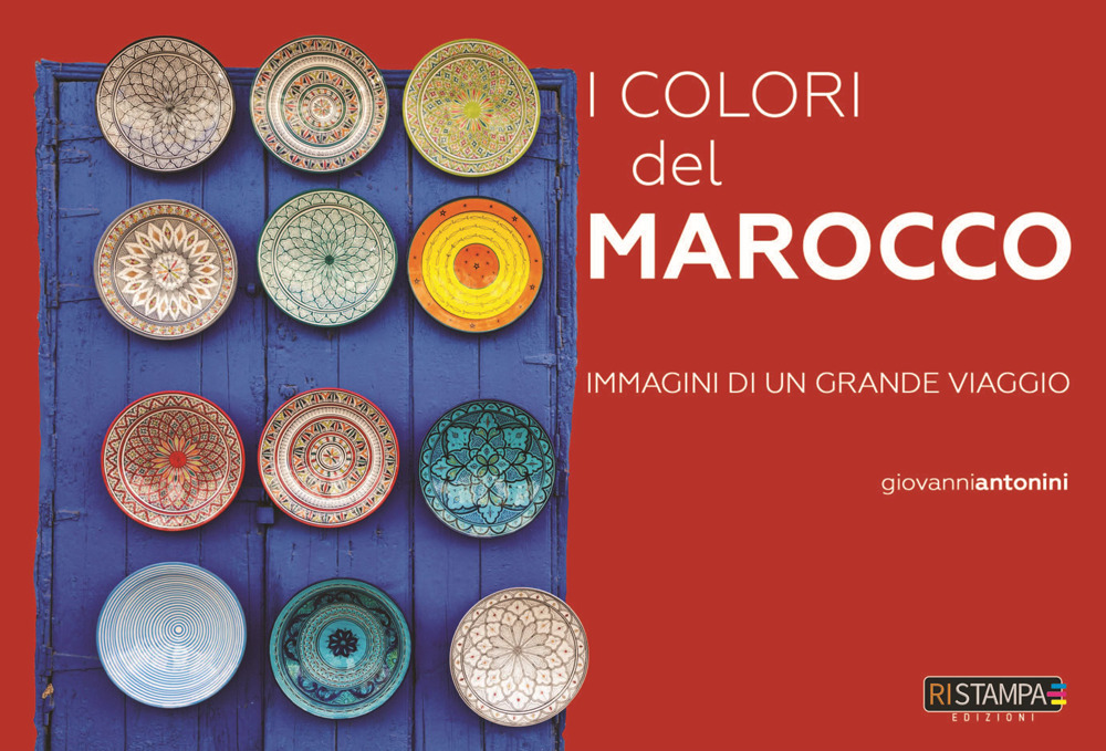 I colori del Marocco. Immagini di un grande viaggio. Ediz. illustrata