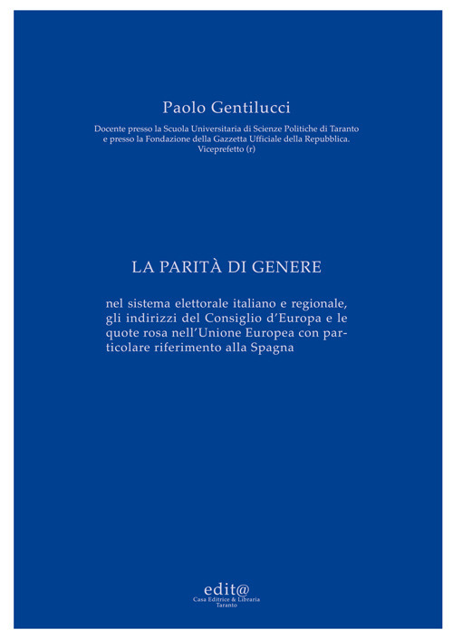 La parità di genere. Nel sistema elettorale italiano e regionale, gli indirizzi del Consiglio d'Europa e le quote rosa nell'Unione Europea con particolare riferimento alla Spagna