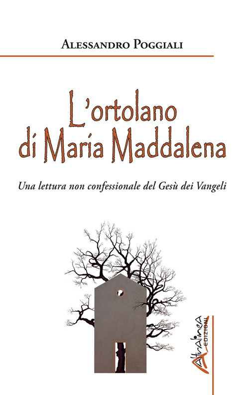 L'ortolano di Maria Maddalena. Una lettura non confessionale del Gesù dei Vangeli