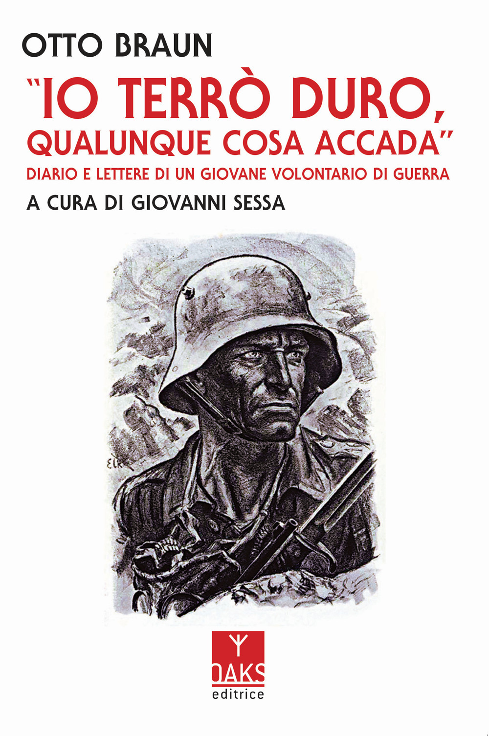 Io terrò duro, qualunque cosa accada. Diario e lettere di un giovane volontario di guerra