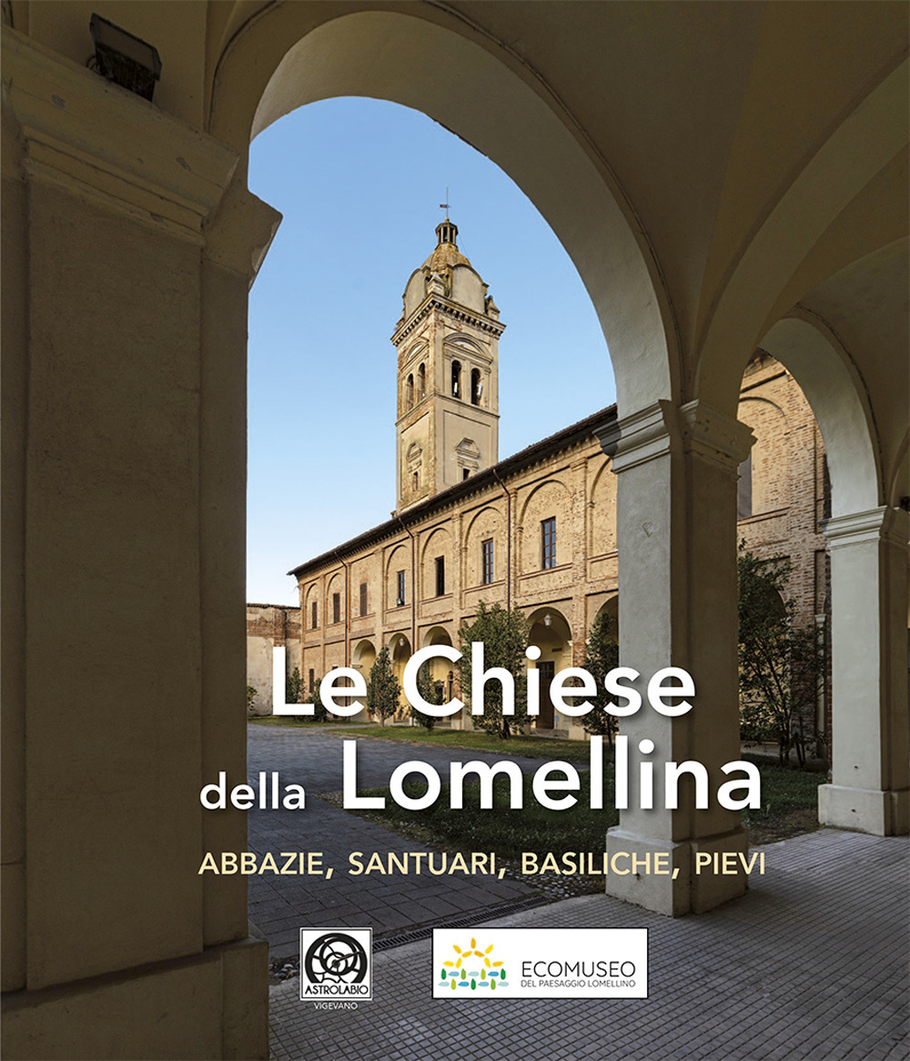 Le chiese della Lomellina. abbazie, santuari, basiliche, pievi. Ediz. italiana e inglese