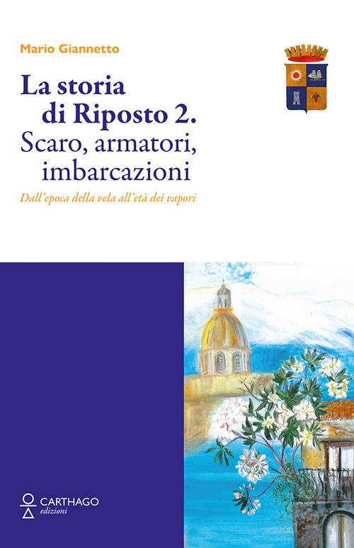 La storia di Riposto 2. Scaro, armatori, imbarcazioni dall'epoca della vela all'età dei vapori