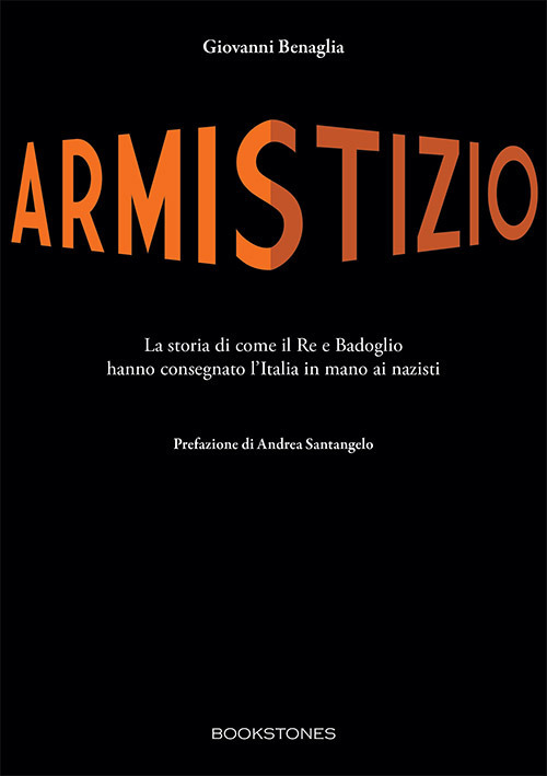 Armistizio. La storia di come il Re e Badoglio hanno consegnato l'Italia in mano ai nazisti