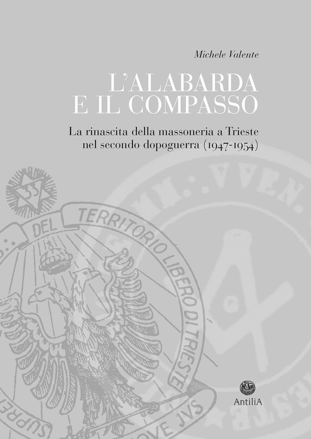 L'alabarda e il compasso. La rinascita della massoneria a Trieste nel secondo dopoguerra (1947-1954)