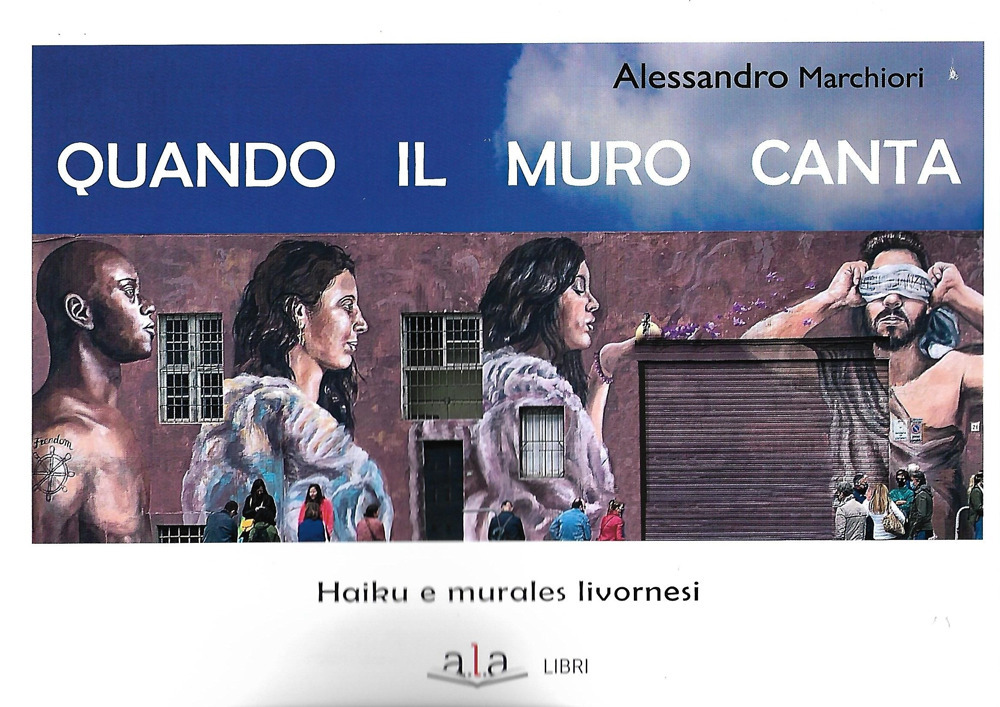 Quando il muro canta. Haiku e murales livornesi. Nuova ediz.