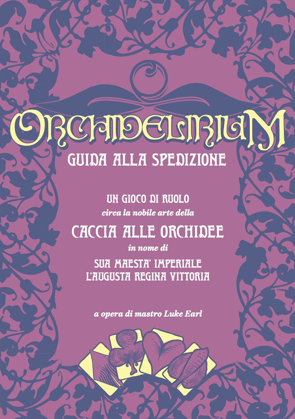 Orchidelirium. Guida alla spedizione. Un gioco di ruolo circa la nobile arte della caccia alle orchidee in nome di Sua Maestà Imperiale l'Augusta Regina Vittoria