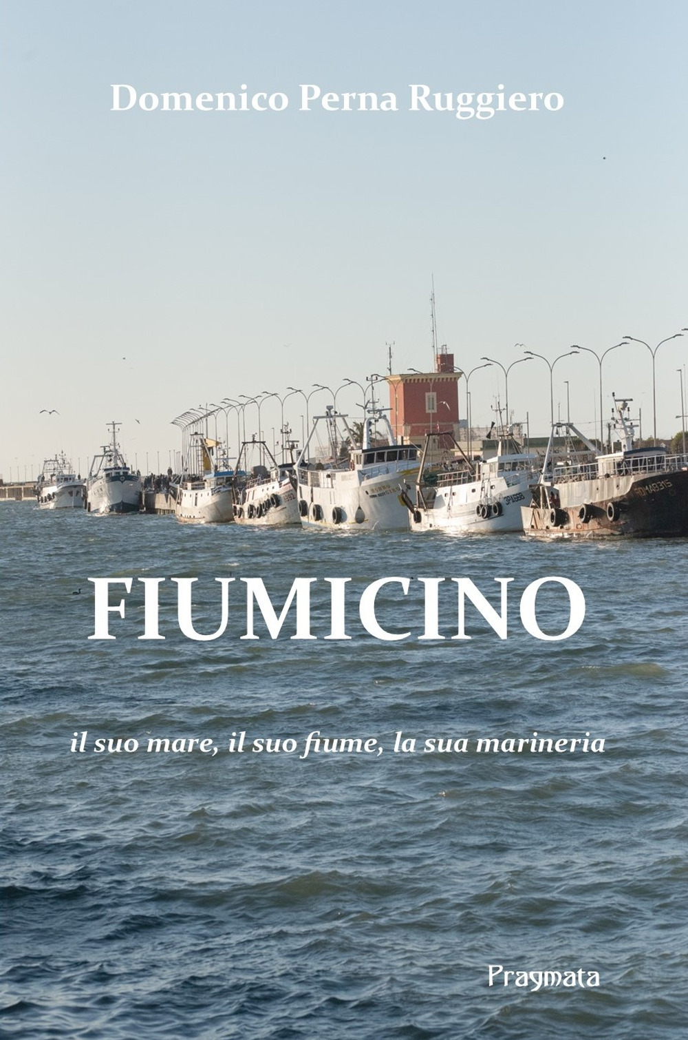 Fiumicino. Il suo mare, il suo fiume, la sua marineria. Ediz. integrale