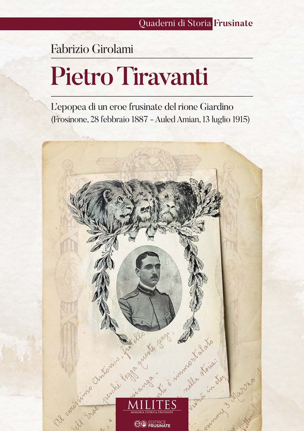 Pietro Tiravanti. L'epopea di un eroe frusinate del rione Giardino (Frosinone, 28 febbraio 1887 - Auled Amian, 13 luglio 1915)