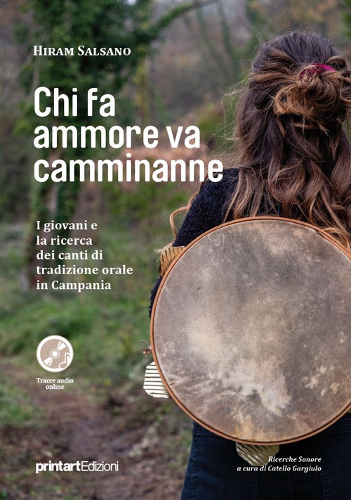 Chi fa ammore va camminanne. I giovani e la ricerca dei canti di tradizione orale in Campania. Con tracce audio online