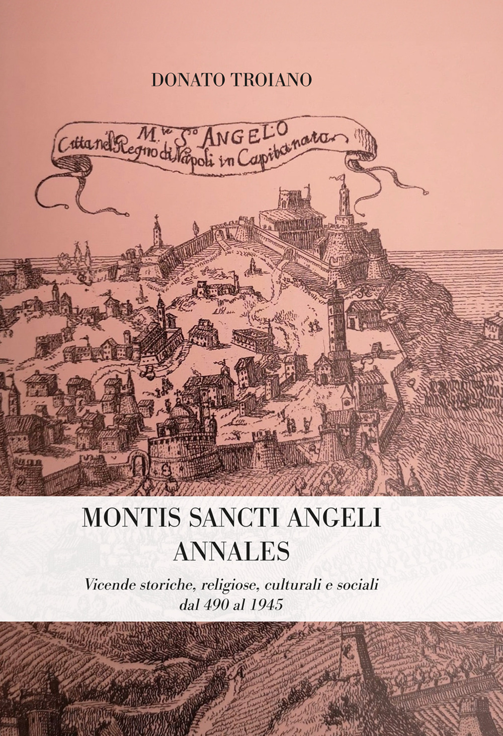 Montis Sancti Angelis Annales. Vicende storiche, religiose, culturali e sociali dal 490 al 1945