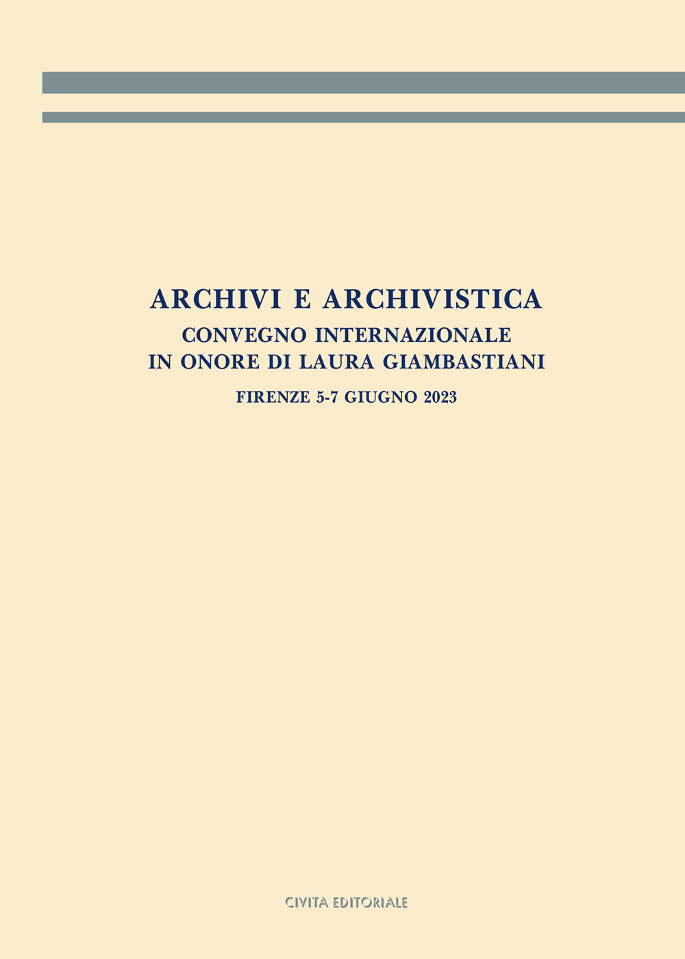 Archivi e archivistica. Convegno internazionale in onore di Laura Giambastiani. Firenze, 5-7 giugno 2023. Atti del convegno