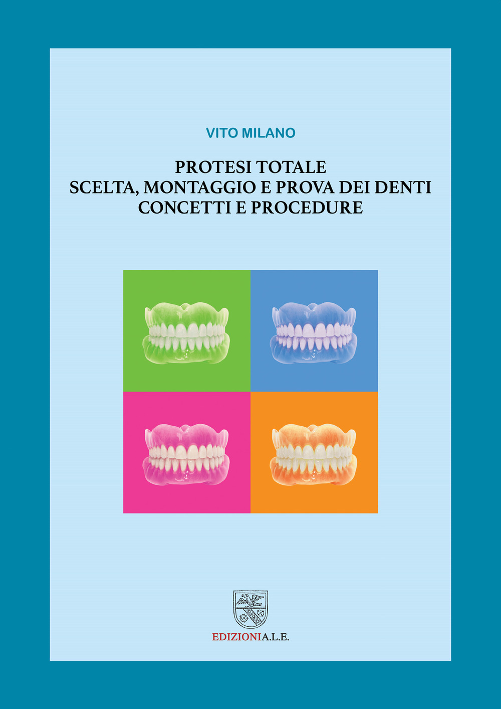 Protesi totale. Scelta, montaggio e prova dei denti. Concetti e procedure