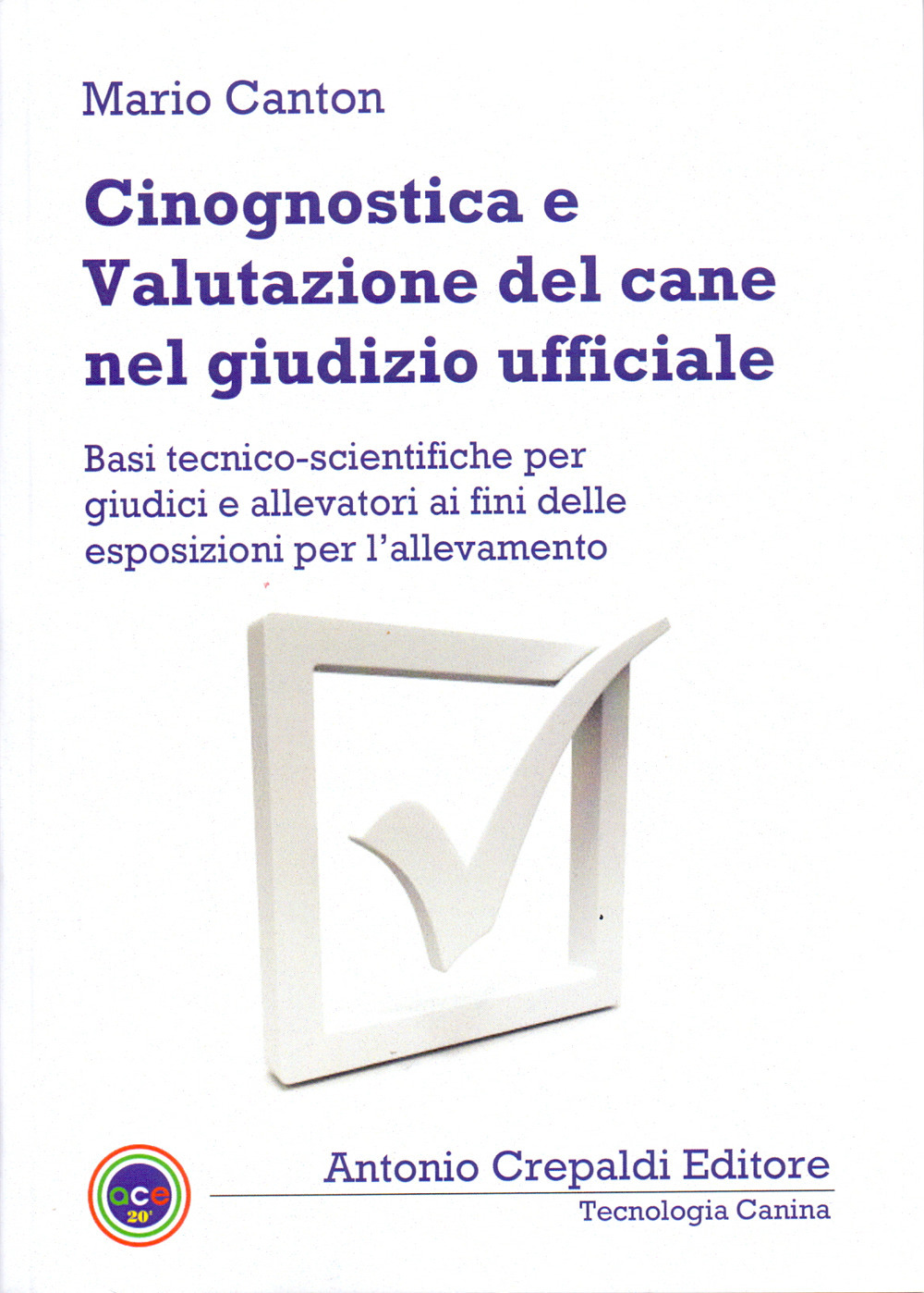 Cinognostica e valutazione del cane nel giudizio ufficiale. Basi tecnico-scientifiche per giudici e allevatori ai fini delle esposizioni per l'allevamento