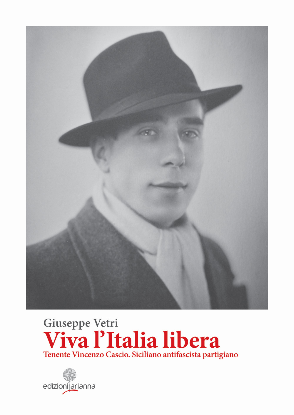 Viva l'Italia libera. Tenente Vincenzo Cascio. Siciliano antifascista partigiano. Ediz. integrale