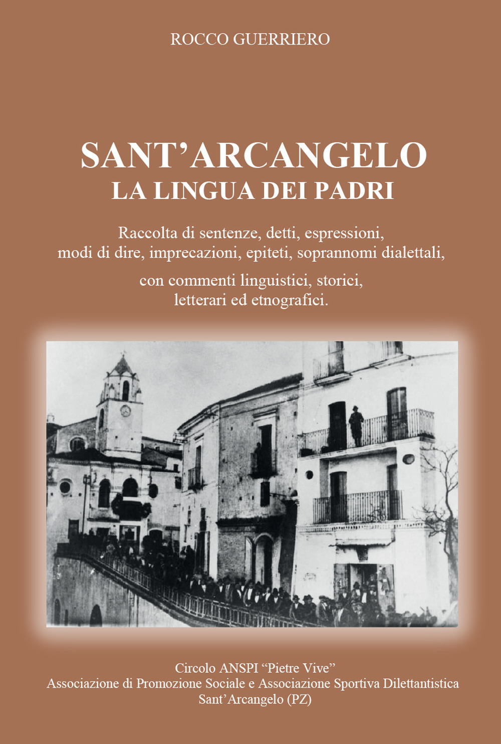 Sant'Arcangelo. La lingua dei padri. Raccolta di sentenze, detti, espressioni, modi di dire, imprecazioni, epiteti, soprannomi dialettali, con commenti linguistici, storici, letterari ed etnografici