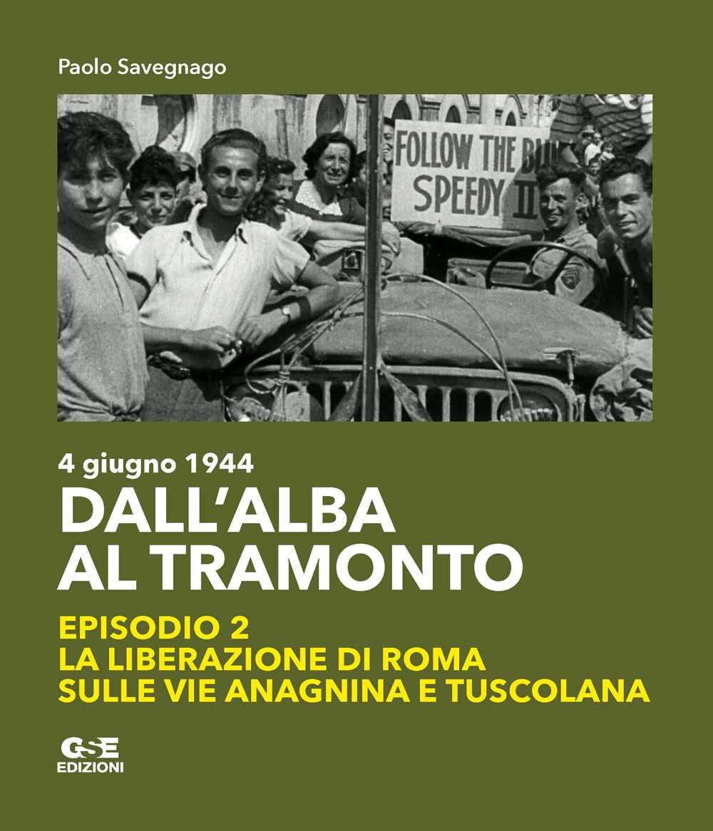 Dall'alba al tramonto. 4 giugno 1944. La liberazione di Roma sulle vie Anagnina e Tuscolana. Vol. 2