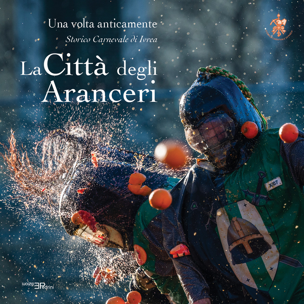 La città degli aranceri. Una volta anticamente. Storico carnevale di Ivrea. Ediz. multilingue