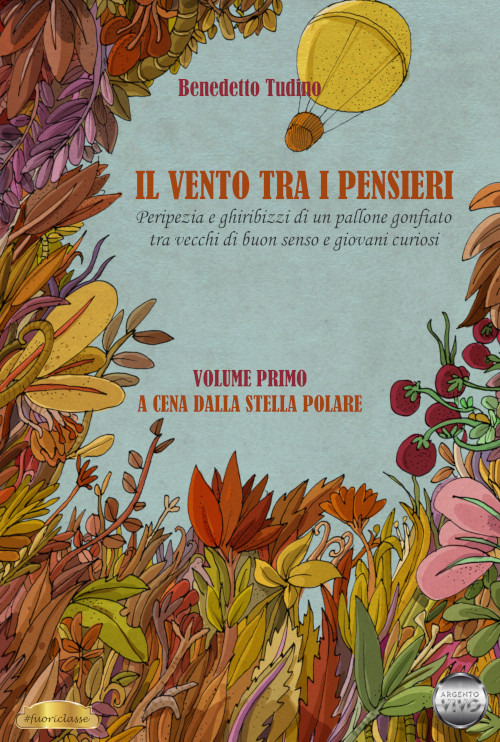 Il vento tra i pensieri. Peripezia e ghiribizzi di un pallone gonfiato tra vecchi di buon senso e giovani curiosi. Vol. 1: A cena dalla stella Polare