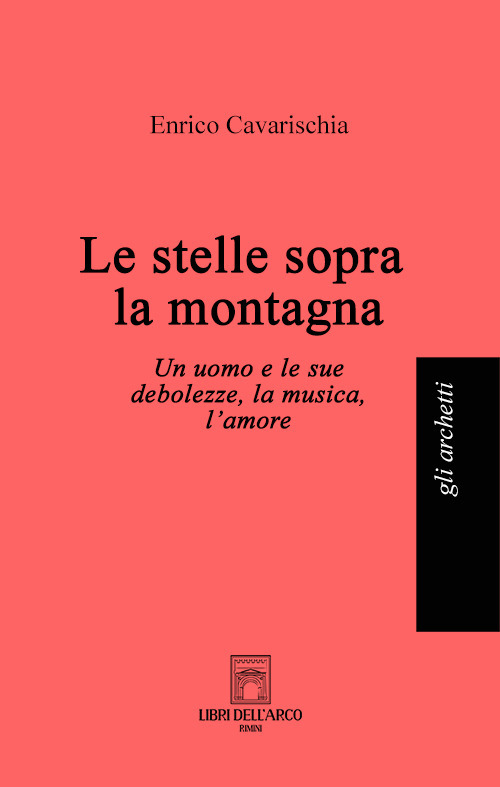 Le stelle sopra la montagna. Un uomo e le sue debolezze, la musica, l'amore