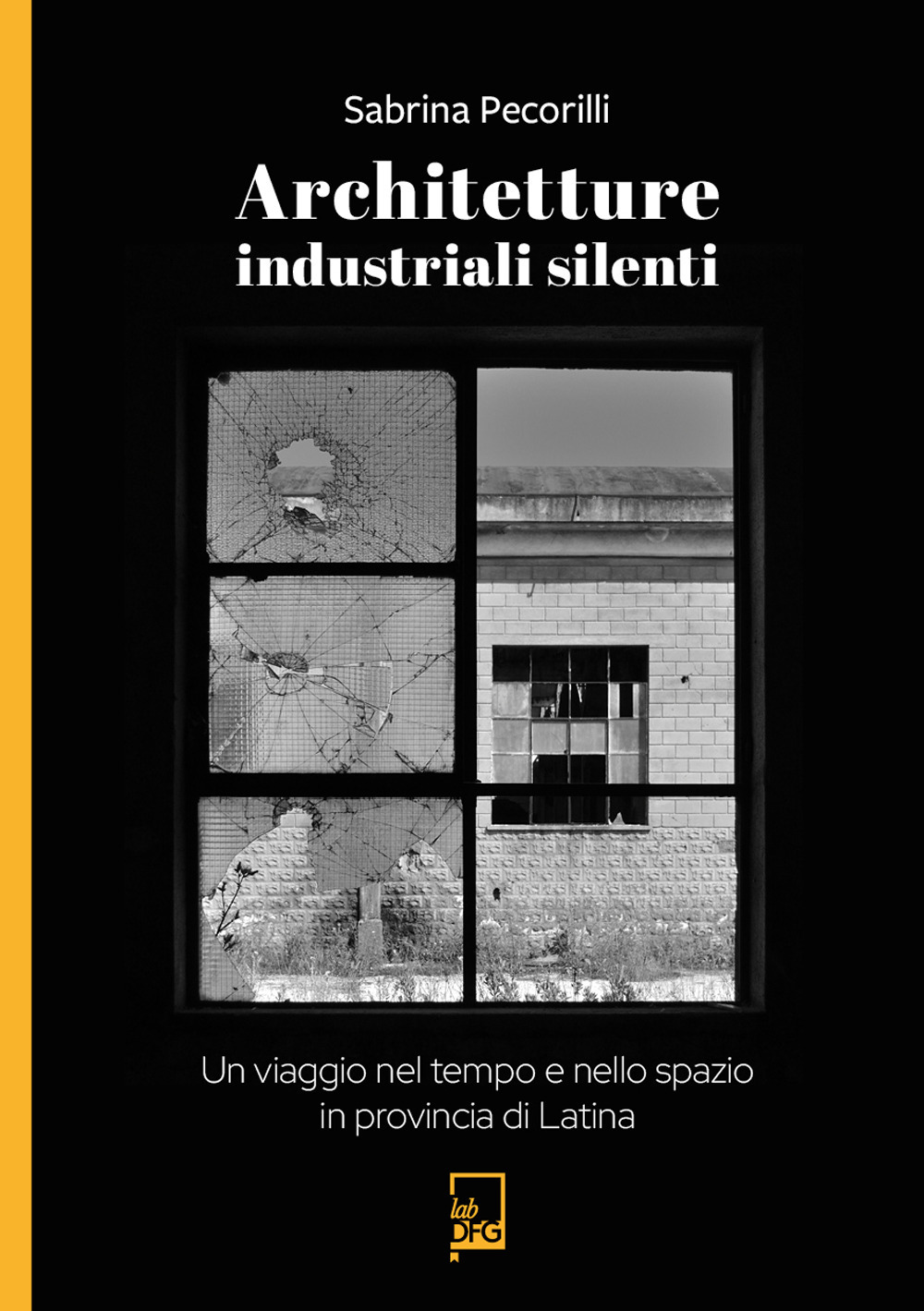 Architetture industriali silenti. Un viaggio nel tempo e nello spazio in provincia di Latina