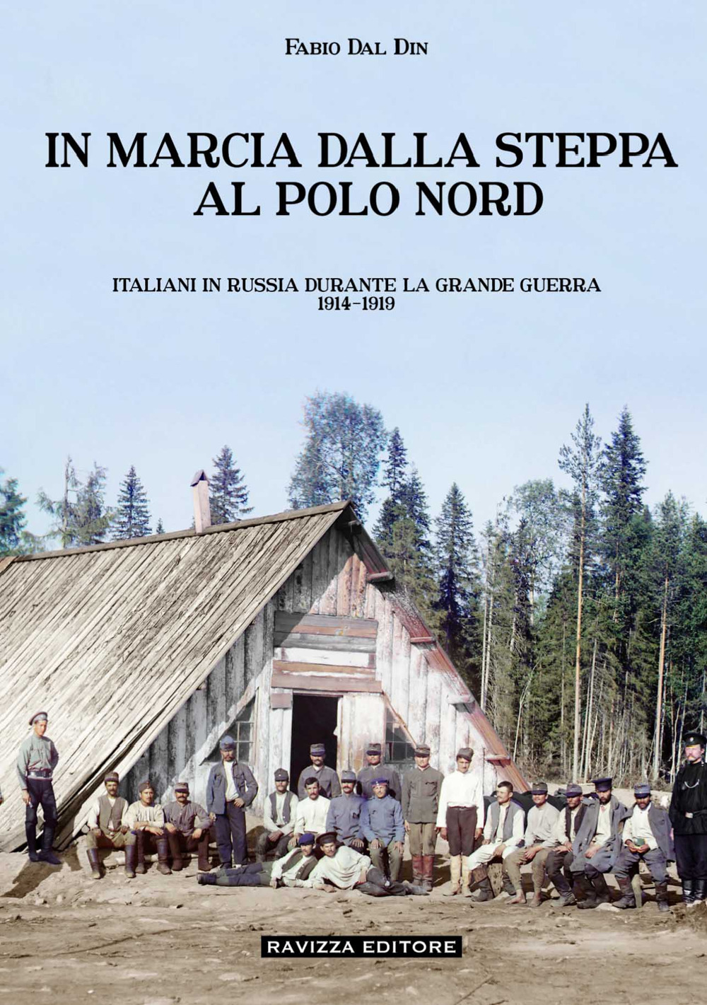 In marcia dalla steppa al Polo Nord. Italiani in Russia durante la Grande Guerra 1914-1919. Ediz. illustrata