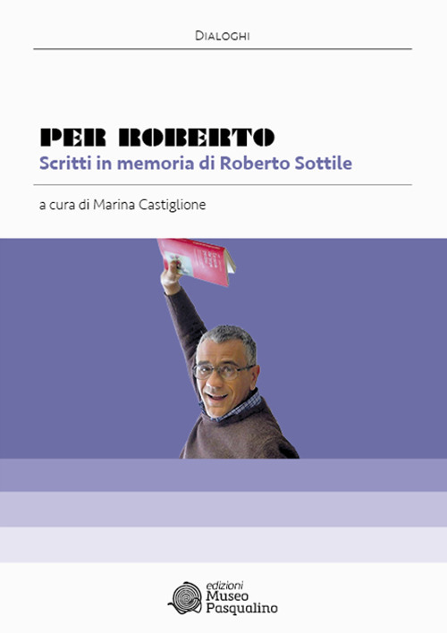 Per Roberto. Scritti in memoria di Roberto Sottile