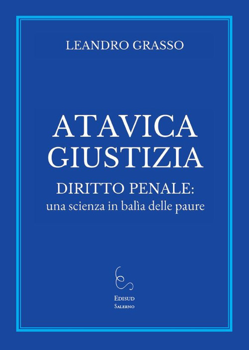 Atavica giustizia. Diritto penale: una scienza in balìa delle paure