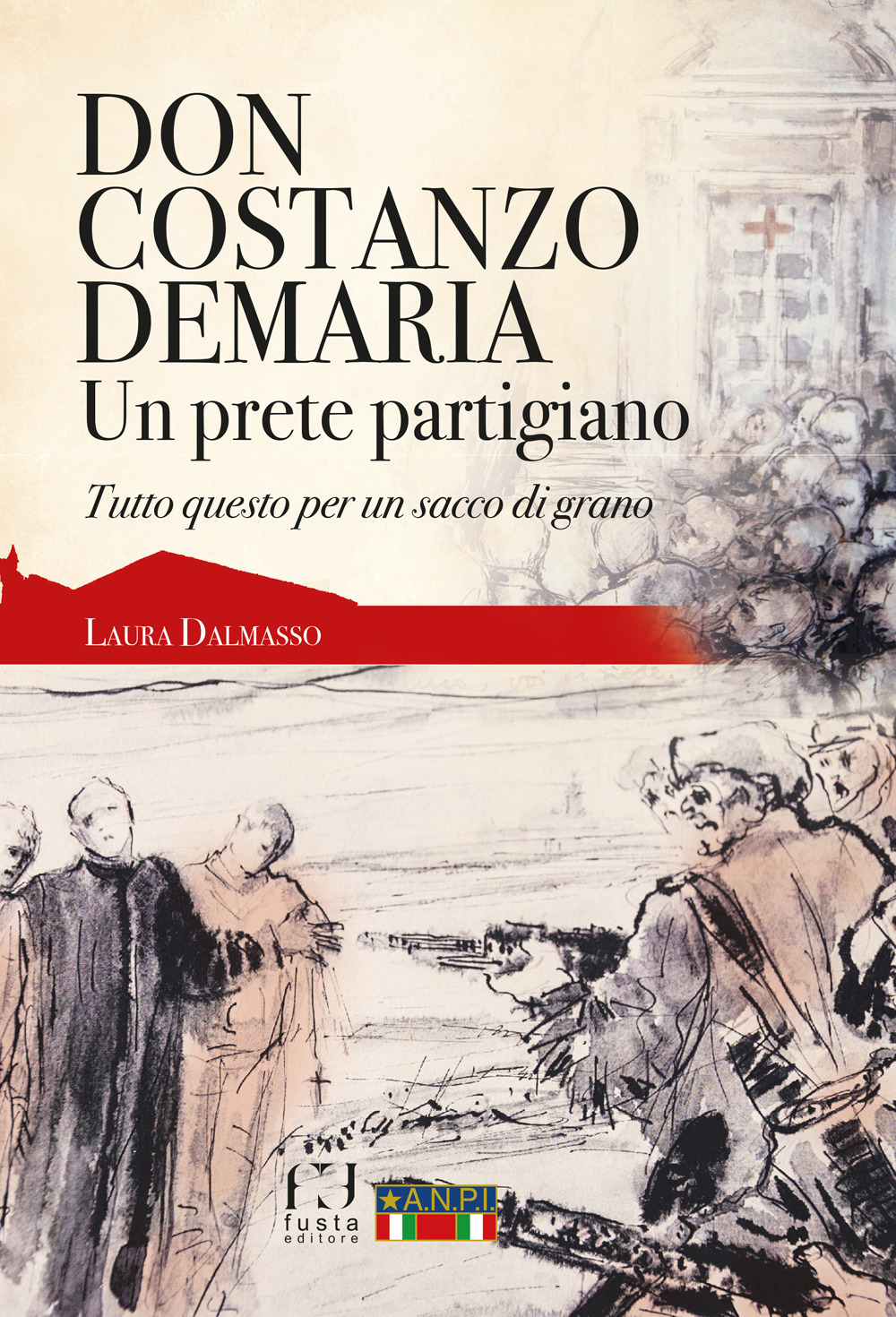 Don Costanzo Demaria. Un prete partigiano. Tutto questo per un sacco di grano