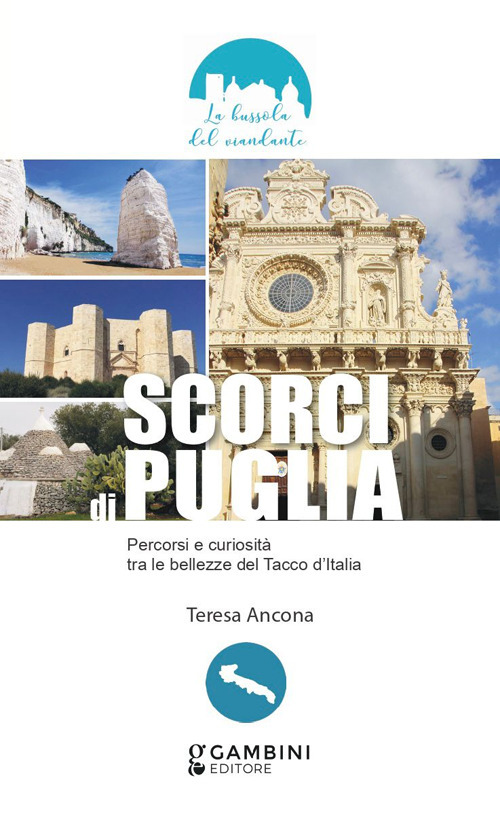 Scorci di Puglia. Percorsi e curiosità tra le bellezze del Tacco d'Italia