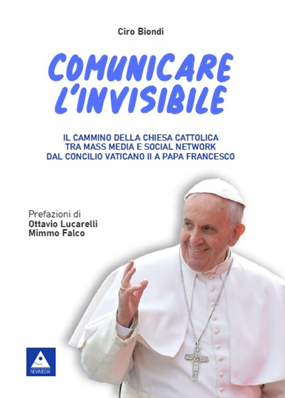 Comunicare l'invisibile. Il cammino della Chiesa Cattolica tra mass media e social network dal Concilio Vaticano II a papa Francesco