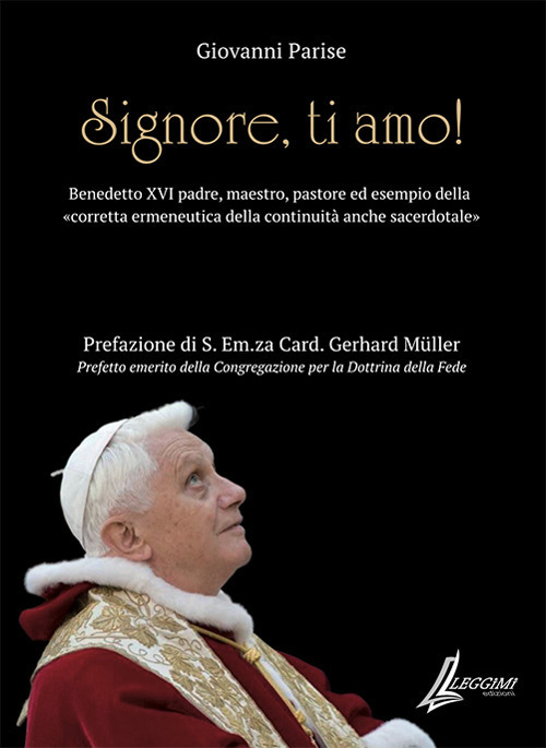 Signore, ti amo. Benedetto XVI padre, maestro, pastore ed esempio della «corretta ermeneutica della continuità anche sacerdotale»