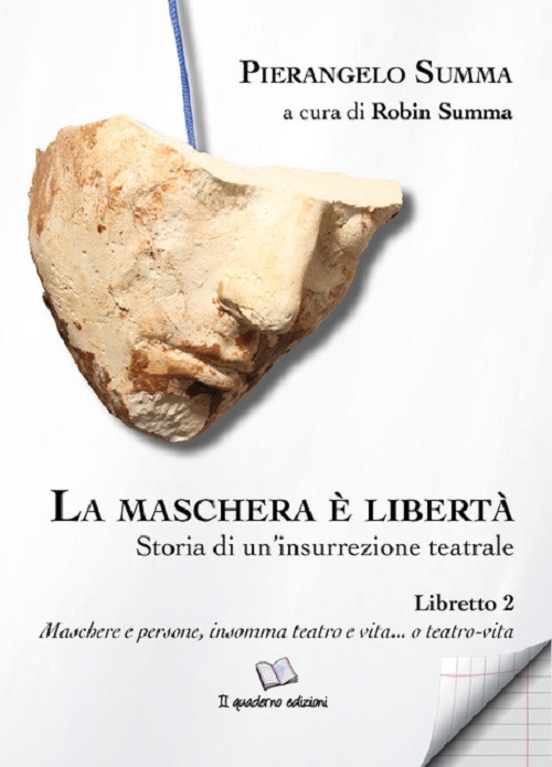 La maschera è libertà. Vol. 2: Storia di un'insurrezione teatrale. Libretto 2. Maschere e persone, insomma teatro e vita... o teatro-vita