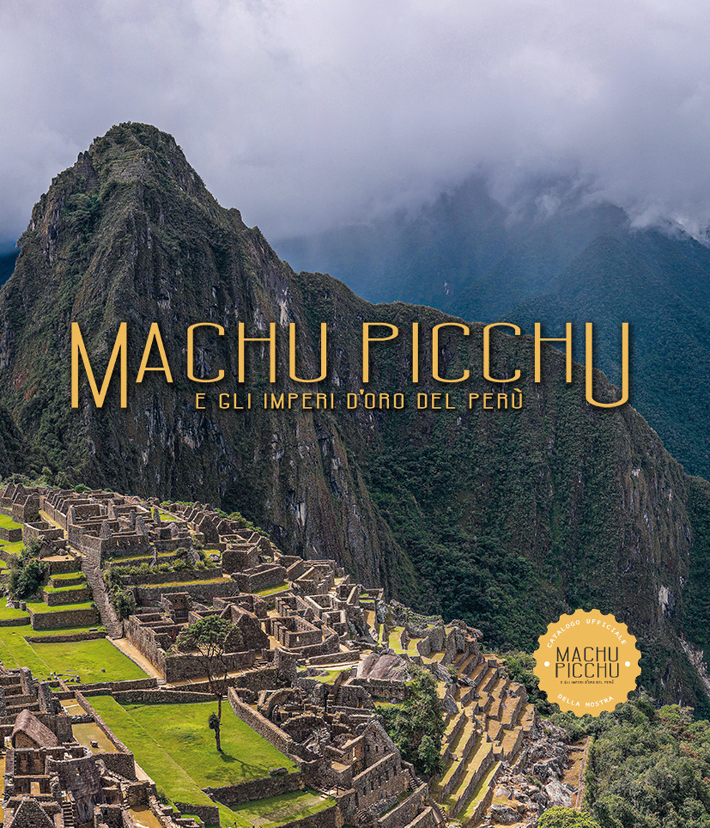 Machu Picchu. E gli imperi d'oro del Perú. Ediz. illustrata