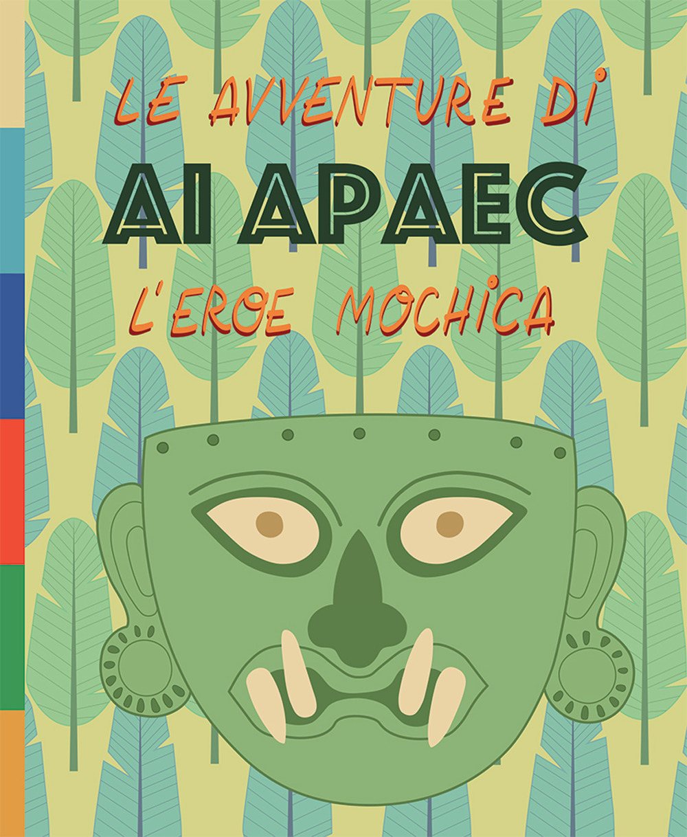 Le avventure di Ai Apaec l'eroe mochica. Ediz. illustrata