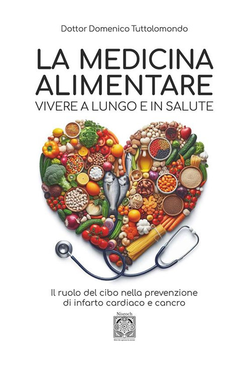 La medicina alimentare. Vivere a lungo e in salute. Il ruolo del cibo nella prevenzione di infarto cardiaco e cancro