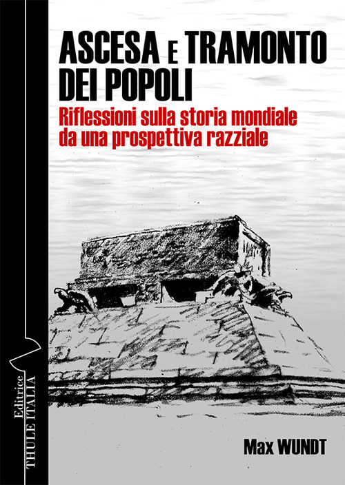 Ascesa e tramonto dei popoli. Riflessioni sulla storia mondiale da una prospettiva razziale. Ediz. integrale