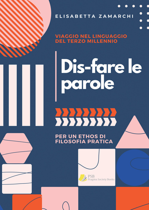 Dis-fare le parole. Viaggio nel linguaggio del terzo millennio (per un ethos di filosofia pratica)