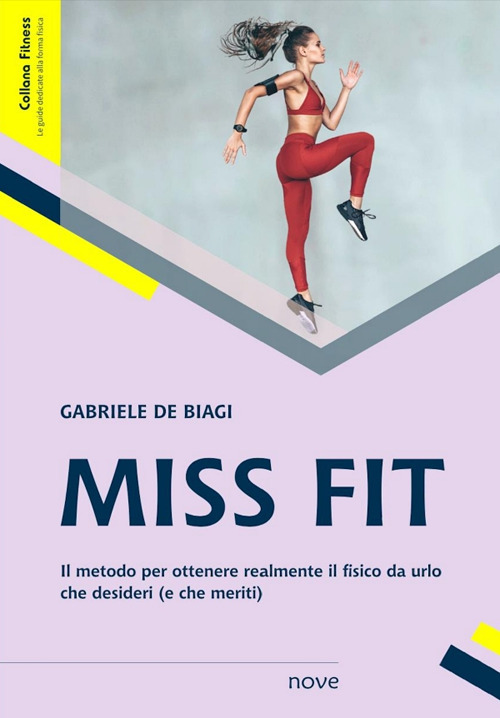 Miss Fit. Il metodo per ottenere realmente il fisico da urlo che desideri (e che meriti)