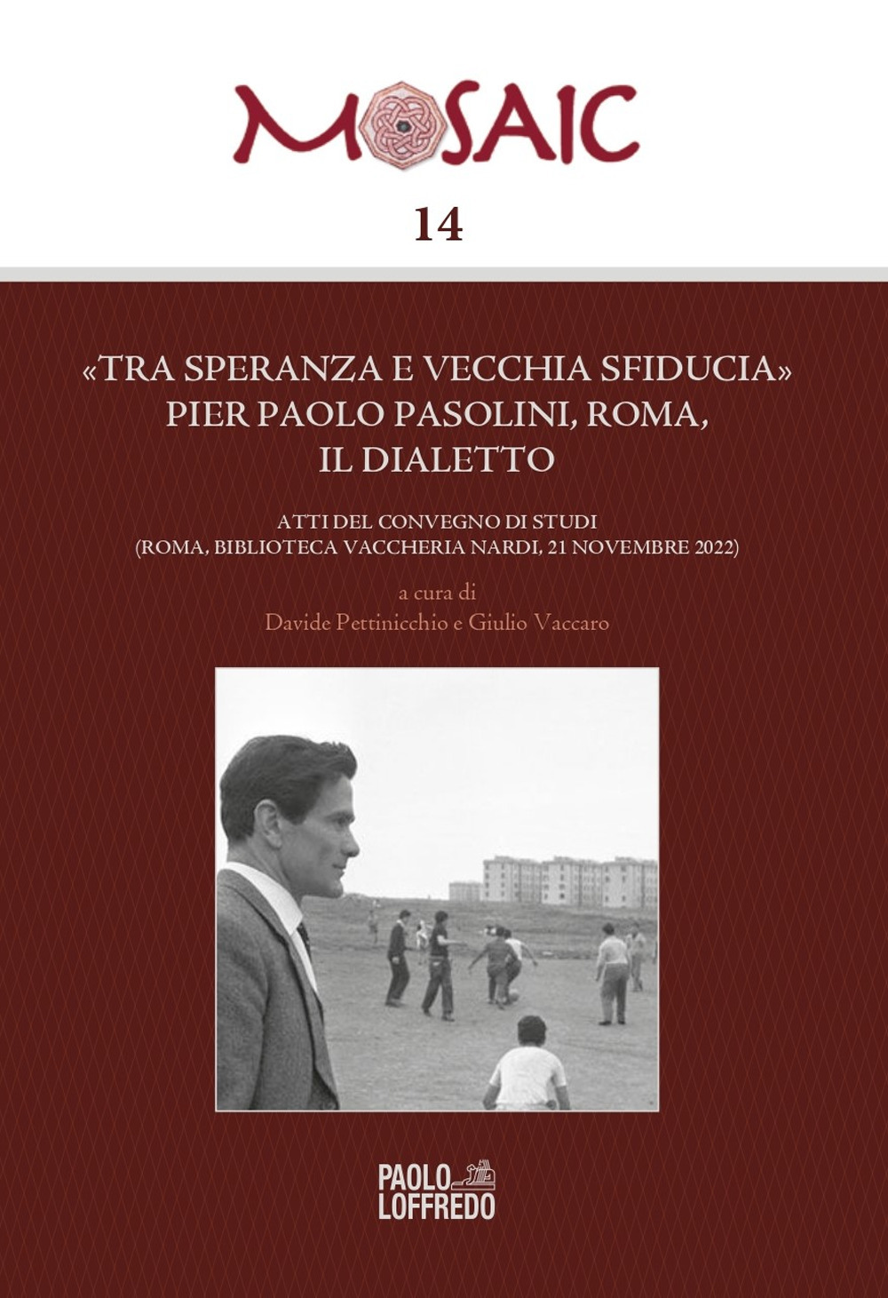 «Tra speranza e vecchia sfiducia» Pier Paolo Pasolini, Roma, il dialetto. Atti del convegno di studi (Roma, Biblioteca Vaccheria Nardi, 21 novembre 2022)