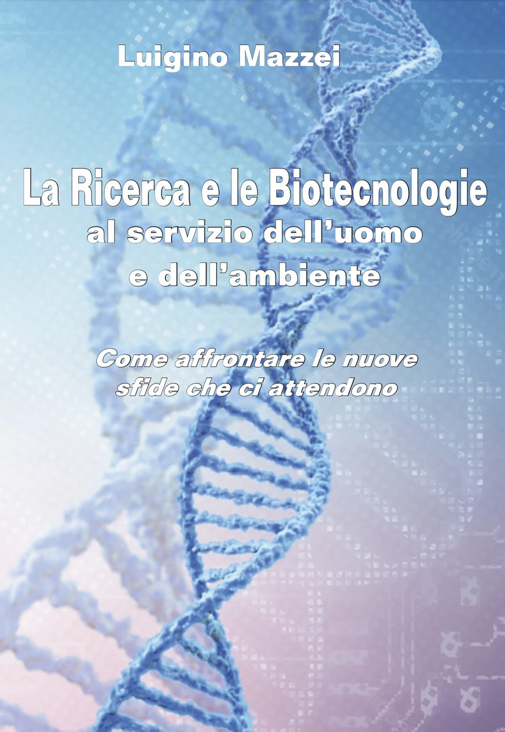 La ricerca e le biotecnologie al servizio dell'uomo e dell'ambiente. Come affrontare le nuove sfide che ci attendono