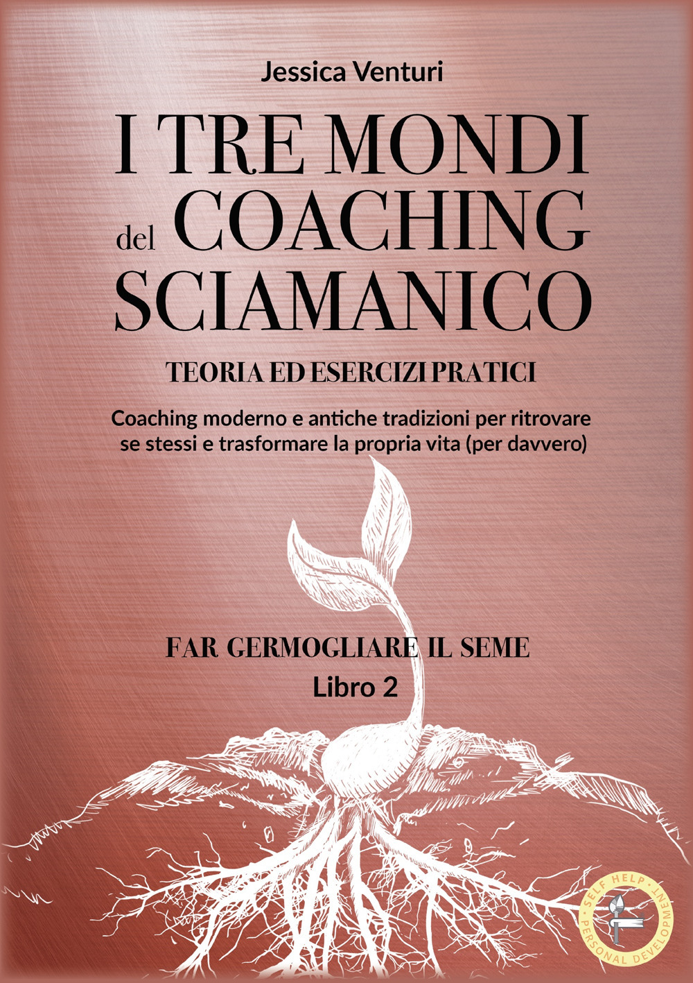 I tre mondi del coaching sciamanico. Vol. 2: Far germogliare il seme
