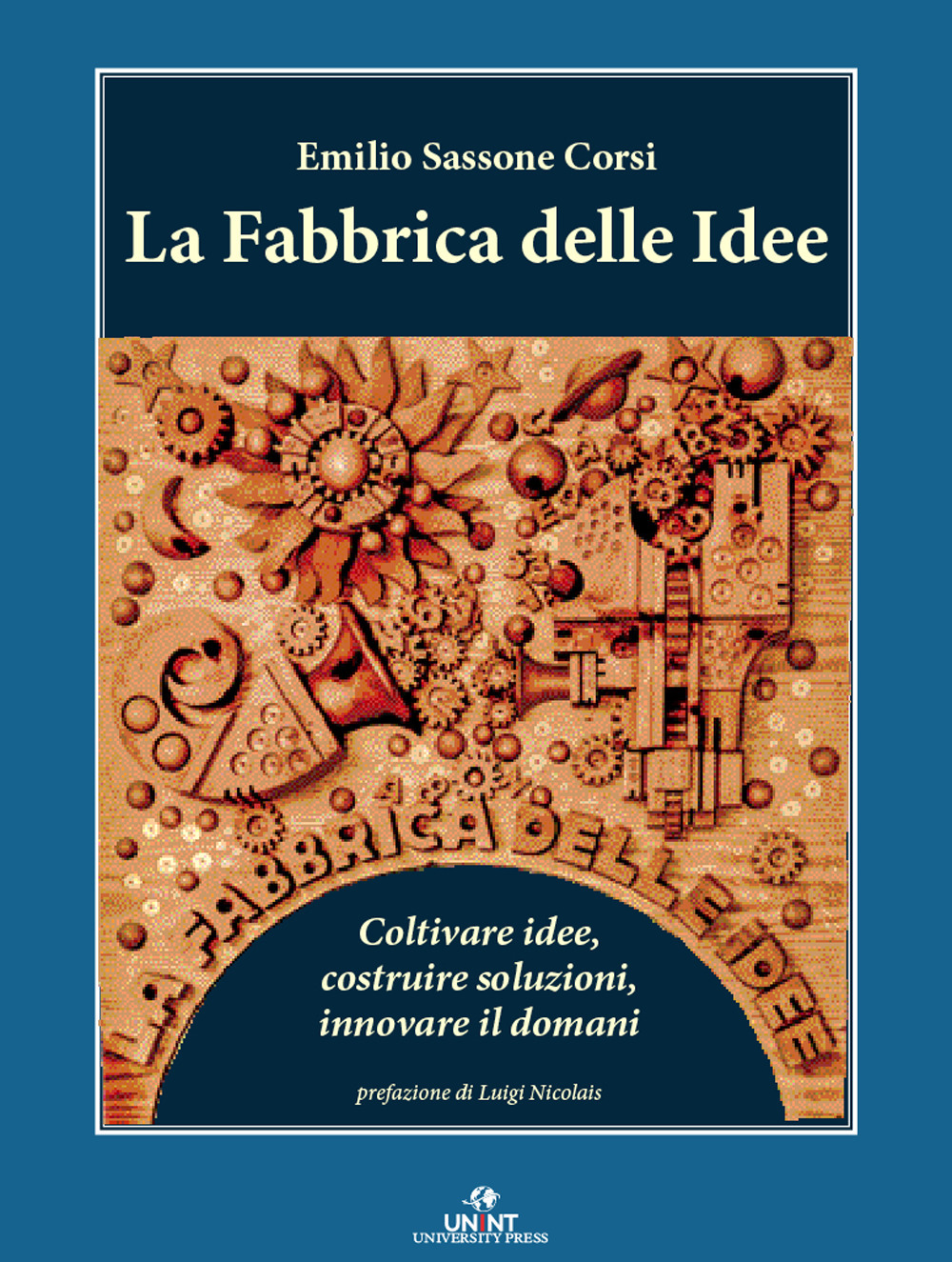 La fabbrica delle idee. Coltivare idee, costruire soluzioni, innovare il domani